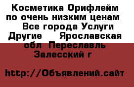 Косметика Орифлейм по очень низким ценам!!! - Все города Услуги » Другие   . Ярославская обл.,Переславль-Залесский г.
